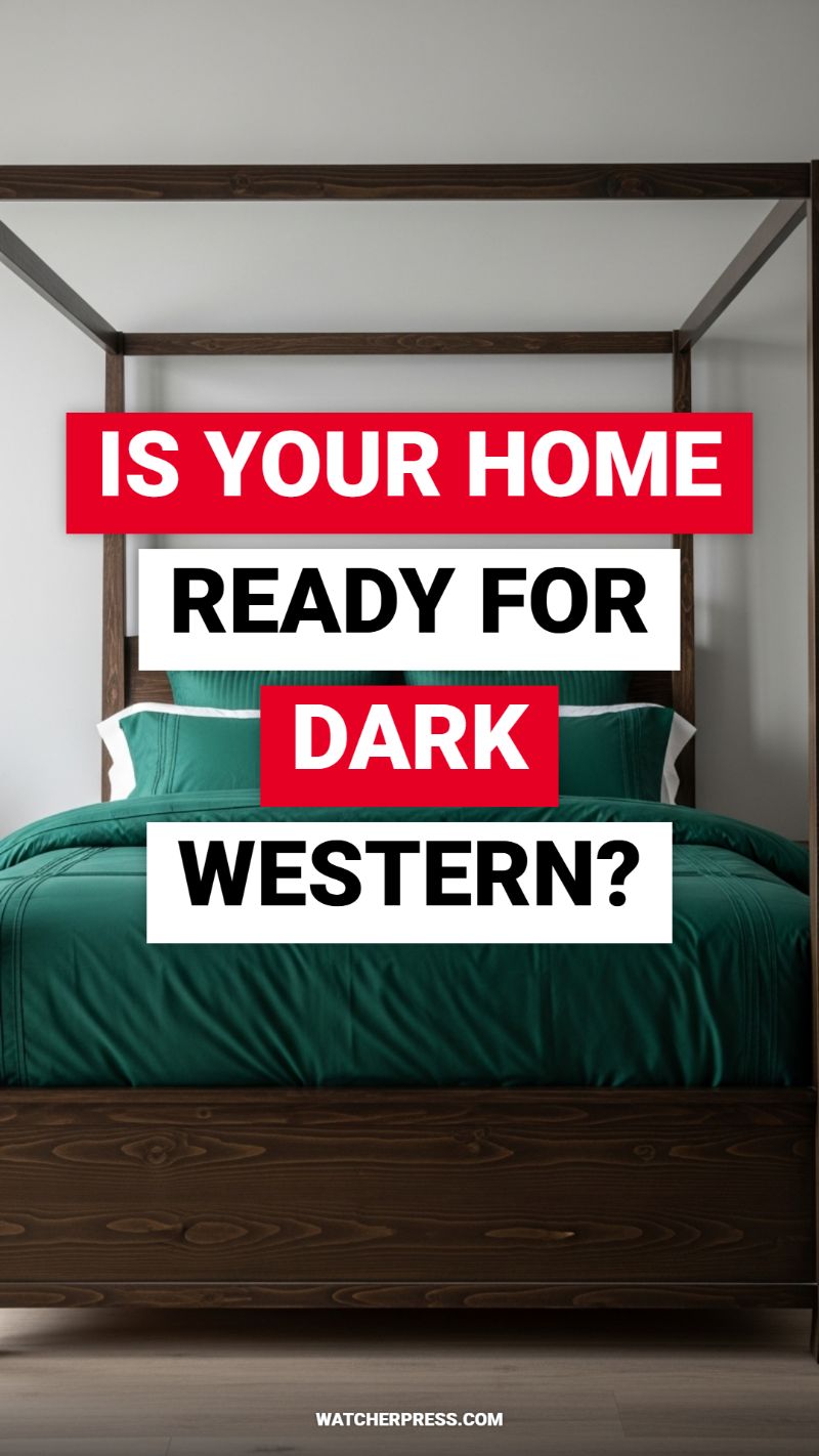 IS YOUR HOME READY FOR DARK WESTERN?