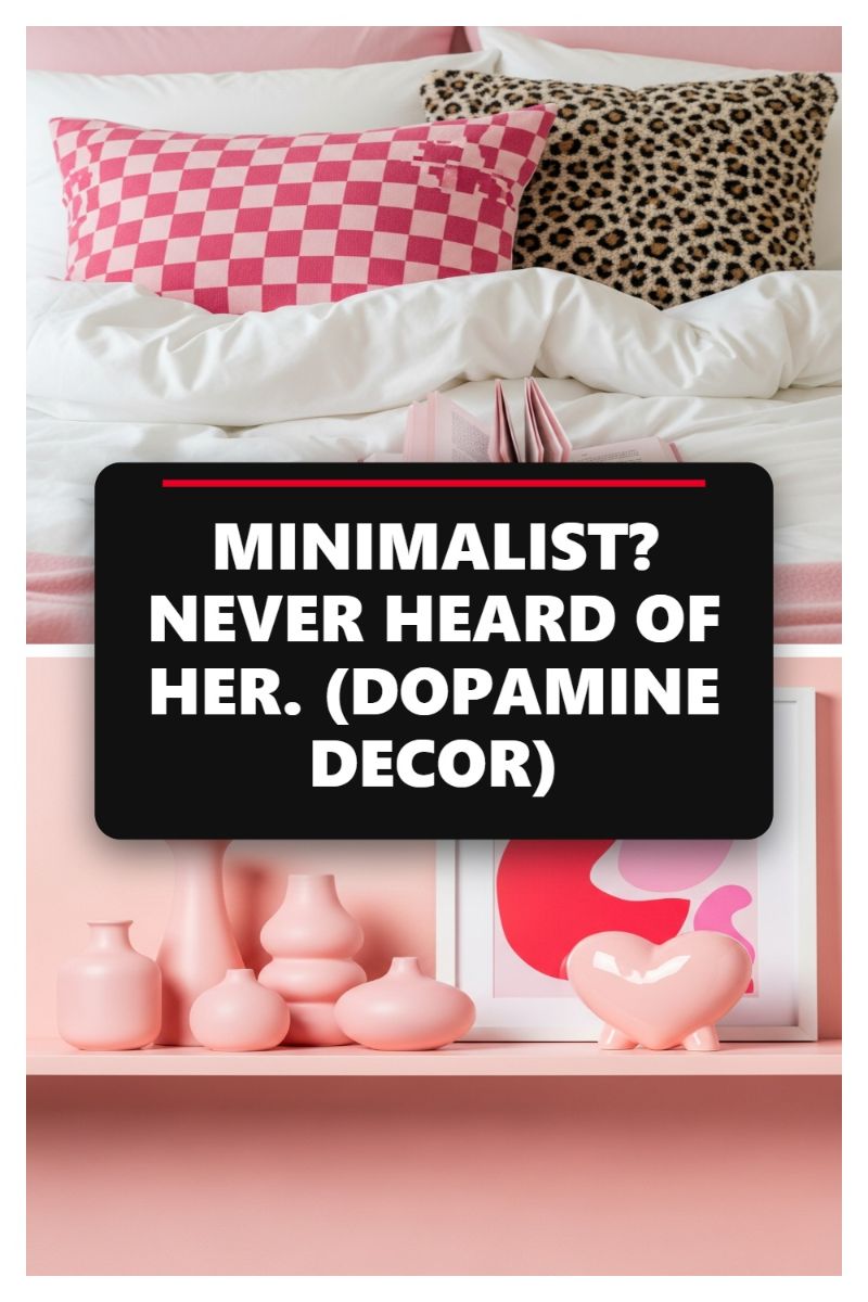 MINIMALIST? NEVER HEARD OF HER. (DOPAMINE DECOR)
