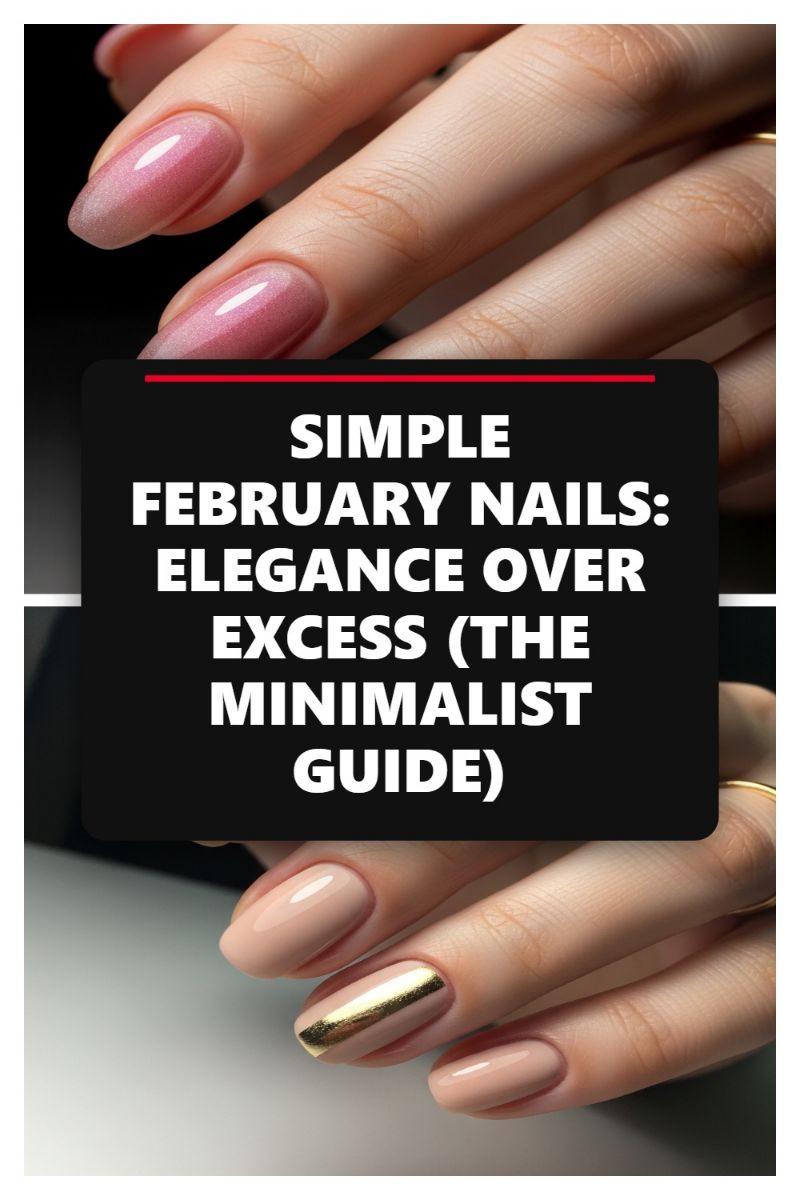 SIMPLE FEBRUARY NAILS: ELEGANCE OVER EXCESS (THE MINIMALIST GUIDE)