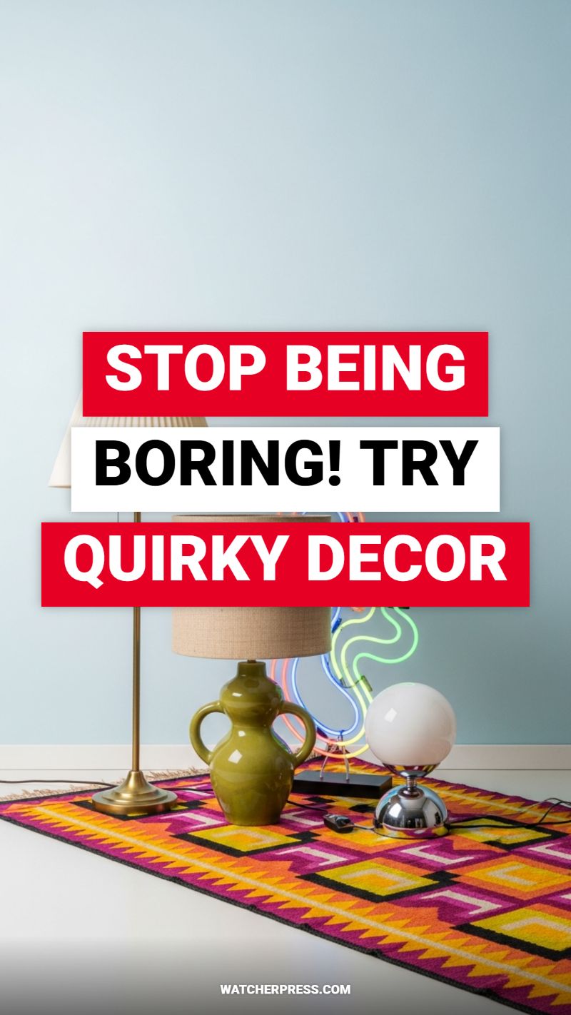 STOP BEING BORING! TRY QUIRKY DECOR