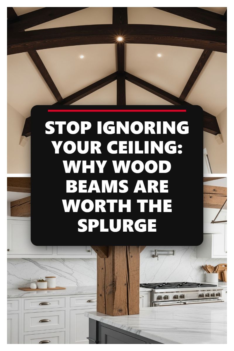 STOP IGNORING YOUR CEILING: WHY WOOD BEAMS ARE WORTH THE SPLURGE