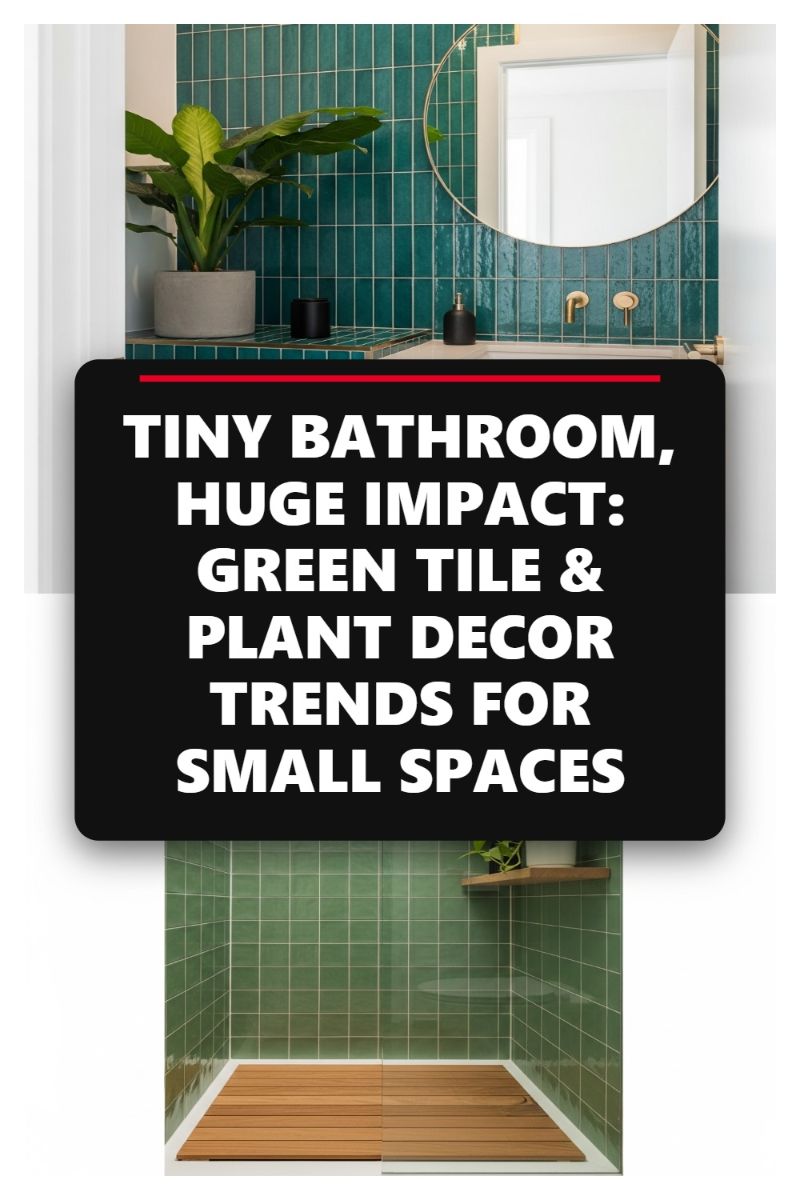 TINY BATHROOM, HUGE IMPACT: GREEN TILE & PLANT DECOR TRENDS FOR SMALL SPACES