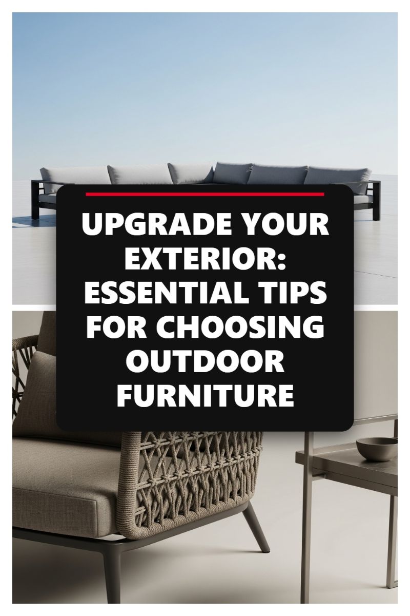 UPGRADE YOUR EXTERIOR: ESSENTIAL TIPS FOR CHOOSING OUTDOOR FURNITURE