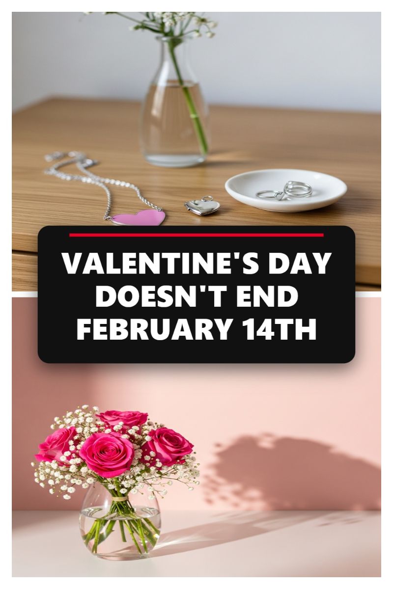 VALENTINE'S DAY DOESN'T END FEBRUARY 14TH