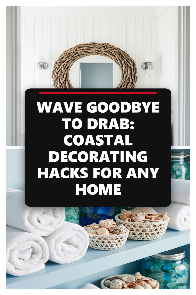 WAVE GOODBYE TO DRAB: COASTAL DECORATING HACKS FOR ANY HOME