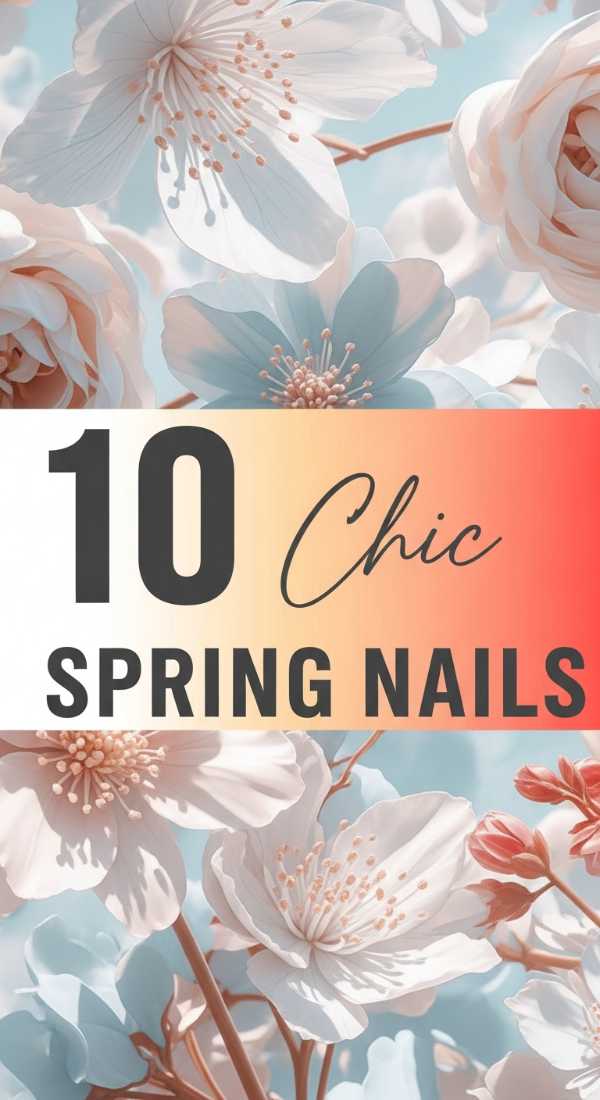 10 Chic Spring Nail Ideas You Need to Try!